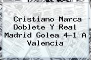 Cristiano Marca Doblete Y <b>Real Madrid</b> Golea 4-1 A Valencia