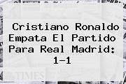 Cristiano Ronaldo Empata El Partido Para <b>Real Madrid</b>: 1-1