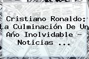 Cristiano Ronaldo: La Culminación De Un Año Inolvidable - Noticias ...
