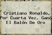 Cristiano Ronaldo, Por Cuarta Vez, Ganó El <b>Balón De Oro</b>