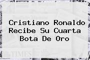 <b>Cristiano Ronaldo</b> Recibe Su Cuarta Bota De Oro