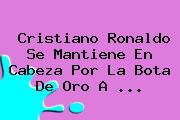 <b>Cristiano Ronaldo</b> Se Mantiene En Cabeza Por La Bota De Oro A <b>...</b>