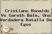 Cristiano Ronaldo Vs <b>Gareth Bale</b>, Una Verdadera Batalla De Egos