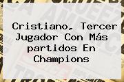 Cristiano, Tercer Jugador Con Más <b>partidos</b> En <b>Champions</b>
