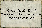 Ver cruz azul da a conocer su lista de transferibles <b>Cruz Azul</b> Da A Conocer Su Lista De Transferibles