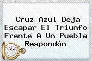 <b>Cruz Azul</b> Deja Escapar El Triunfo Frente A Un Puebla Respondón