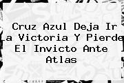 <b>Cruz Azul</b> Deja Ir La Victoria Y Pierde El Invicto Ante <b>Atlas</b>