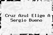 Ver cruz azul elige a sergio bueno Cruz Azul Elige A <b>Sergio Bueno</b>