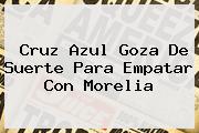<b>Cruz Azul</b> Goza De Suerte Para Empatar Con Morelia