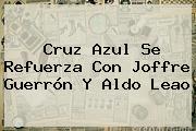 Cruz Azul Se Refuerza Con Joffre Guerrón Y <b>Aldo Leao</b>