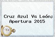 <b>Cruz Azul Vs León</b>; Apertura 2015