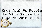 <b>Cruz Azul Vs Puebla</b> En Vivo Online En Liga MX 2018 (0-0)