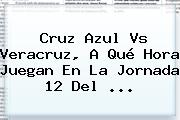 <b>Cruz Azul Vs Veracruz</b>, A Qué Hora Juegan En La Jornada 12 Del ...