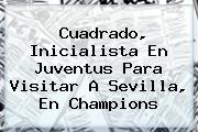 Cuadrado, Inicialista En Juventus Para Visitar A Sevilla, En <b>Champions</b>