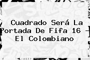 Cuadrado Será La Portada De <b>Fifa 16</b> - El Colombiano