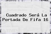Cuadrado Será La Portada De <b>Fifa 16</b>