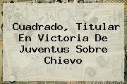 Cuadrado, Titular En Victoria De <b>Juventus</b> Sobre Chievo