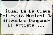 ¿Cuál Es La Clave Del éxito Musical De <b>Silvestre Dangond</b>? El Artista ...