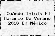Cuándo Inicia El <b>Horario De Verano 2016</b> En México