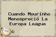 Cuando Mourinho Menospreció La <b>Europa League</b>