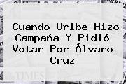 Cuando Uribe Hizo Campaña Y Pidió Votar Por Álvaro Cruz