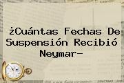 ¿Cuántas Fechas De Suspensión Recibió Neymar?