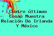 Cuatro últimas Cosas Muestra Relación De <b>Irlanda</b> Y México