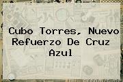 <b>Cubo Torres</b>, Nuevo Refuerzo De Cruz Azul
