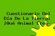 <b>Cuestionario Del Día De La Tierra</b>: ¿Qué Animal Eres?