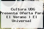 Cultura <b>UDG</b> Presenta Oferta Para El Verano | El Universal