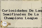Curiosidades De Las Semifinales De La <b>Champions League</b>