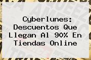 <b>Cyberlunes</b>: Descuentos Que Llegan Al 90% En Tiendas Online