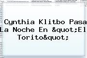 <b>Cynthia Klitbo</b> Pasa La Noche En "El Torito"