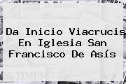 Da Inicio Viacrucis En Iglesia <b>San Francisco De Asís</b>
