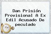 Dan Prisión Provisional A Ex Edil Acusado De <b>peculado</b>