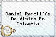 <b>Daniel Radcliffe</b>, De Visita En Colombia