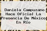 <b>Daniela Campuzano</b> Hace Oficial La Presencia De México En Río