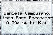 <b>Daniela Campuzano</b>, Lista Para Encabezar A México En Río