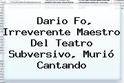 <b>Dario Fo</b>, Irreverente Maestro Del Teatro Subversivo, Murió Cantando