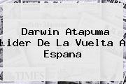 Darwin Atapuma Lider De La <b>Vuelta A Espana</b>