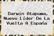 Darwin Atapuma, Nuevo Líder De La <b>Vuelta A España</b>