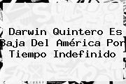 <b>Darwin Quintero</b> Es Baja Del América Por Tiempo Indefinido