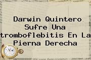 Darwin Quintero Sufre Una <b>tromboflebitis</b> En La Pierna Derecha