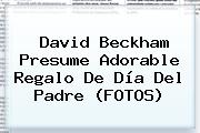 David Beckham Presume Adorable Regalo De <b>Día Del Padre</b> (FOTOS)