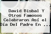 David Bisbal Y Otros Famosos Celebraron Así <b>el Día Del Padre</b> En ...