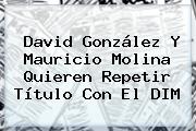 David González Y Mauricio Molina Quieren Repetir Título Con El <b>DIM</b>