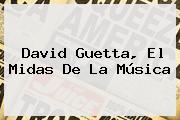 <b>David Guetta</b>, El Midas De La Música