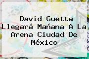 <b>David Guetta</b> Llegará Mañana A La Arena Ciudad De México