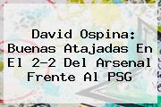 David Ospina: Buenas Atajadas En El 2-2 Del <b>Arsenal</b> Frente Al PSG