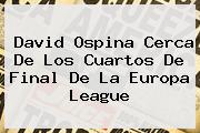 David Ospina Cerca De Los Cuartos De Final De La <b>Europa League</b>